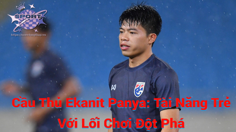 Cầu Thủ Ekanit Panya: Tài Năng Trẻ Với Lối Chơi Đột Phá