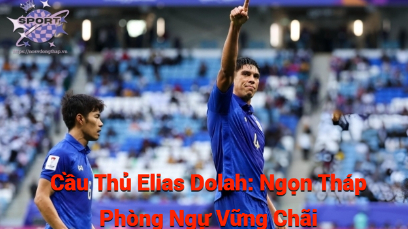 Cầu Thủ Elias Dolah: Ngọn Tháp Phòng Ngự Vững Chãi