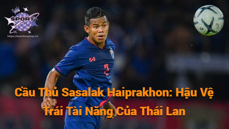 Cầu Thủ Sasalak Haiprakhon: Hậu Vệ Trái Tài Năng Của Thái Lan