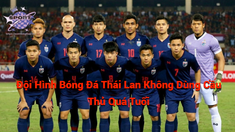Đội Hình Bóng Đá Thái Lan Không Dùng Cầu Thủ Quá Tuổi