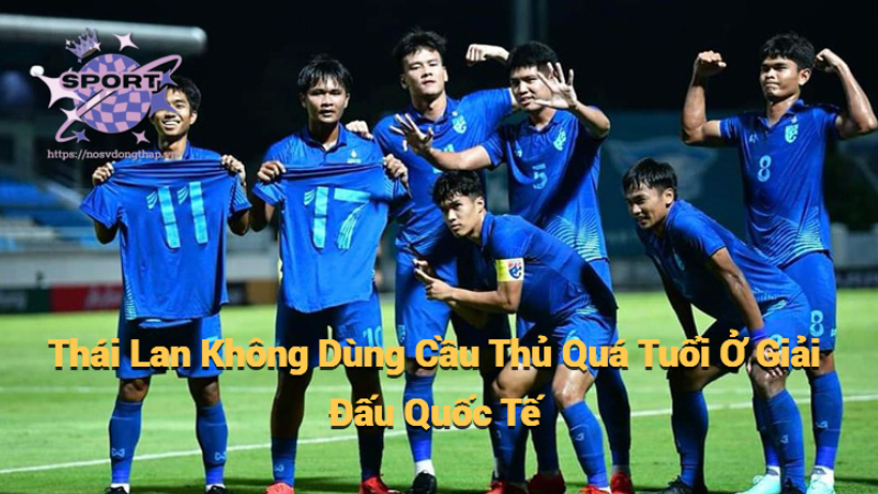 Thái Lan Không Dùng Cầu Thủ Quá Tuổi Ở Giải Đấu Quốc Tế