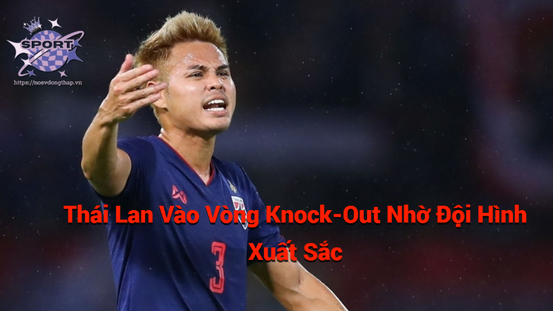 Thái Lan Vào Vòng Knock-Out Nhờ Đội Hình Xuất Sắc